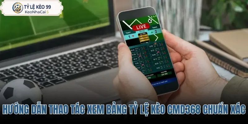huong-dan-thao-tac-xem-bang-ty-le-keo-cmd368-chuan-xac