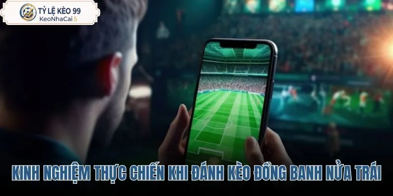 kinh-nghiem-thuc-chien-khi-danh-keo-dong-banh-nua-trai